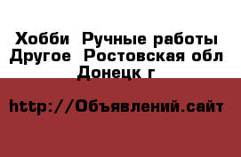 Хобби. Ручные работы Другое. Ростовская обл.,Донецк г.